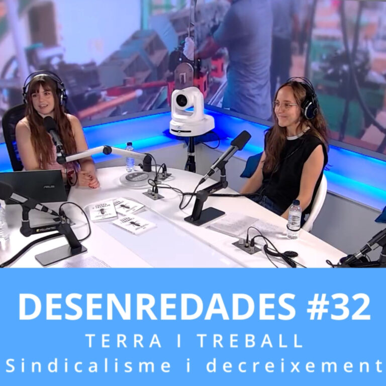 Desenredades #32 | Terra i treball, sindicalisme i decreixement